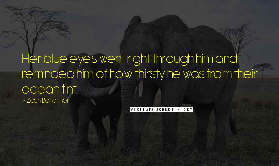 Zach Bohannon Quotes: Her blue eyes went right through him and reminded him of how thirsty he was from their ocean tint.