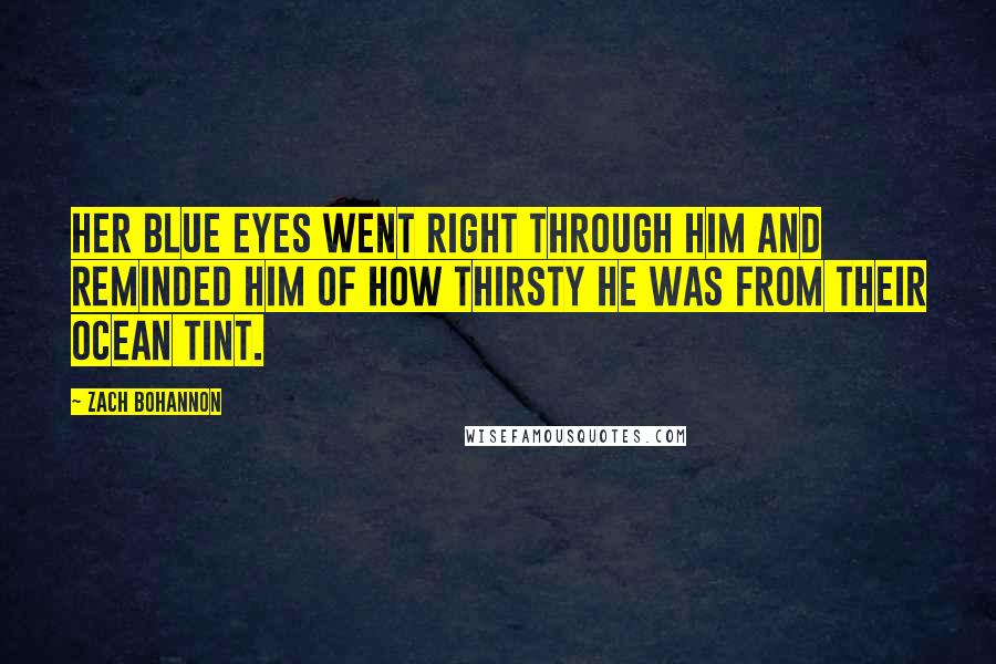 Zach Bohannon Quotes: Her blue eyes went right through him and reminded him of how thirsty he was from their ocean tint.