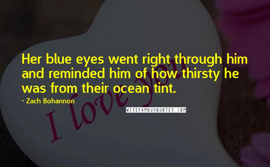 Zach Bohannon Quotes: Her blue eyes went right through him and reminded him of how thirsty he was from their ocean tint.