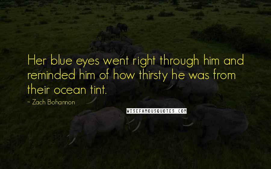 Zach Bohannon Quotes: Her blue eyes went right through him and reminded him of how thirsty he was from their ocean tint.