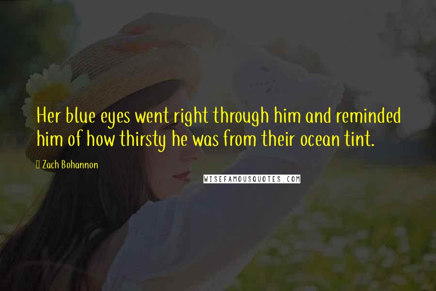 Zach Bohannon Quotes: Her blue eyes went right through him and reminded him of how thirsty he was from their ocean tint.