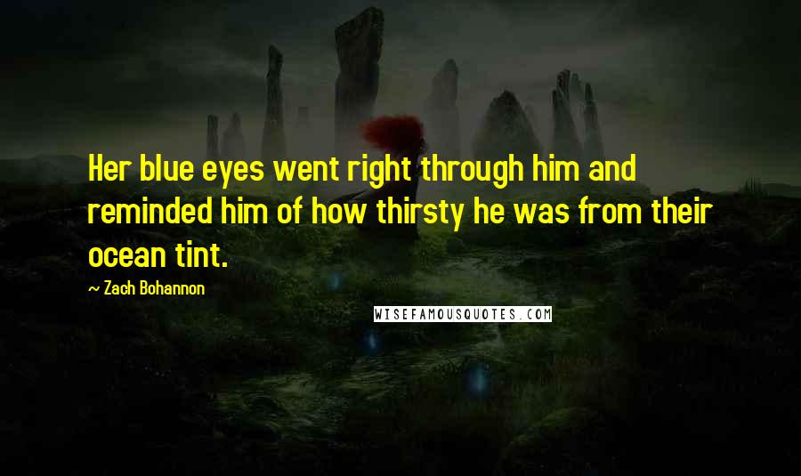 Zach Bohannon Quotes: Her blue eyes went right through him and reminded him of how thirsty he was from their ocean tint.