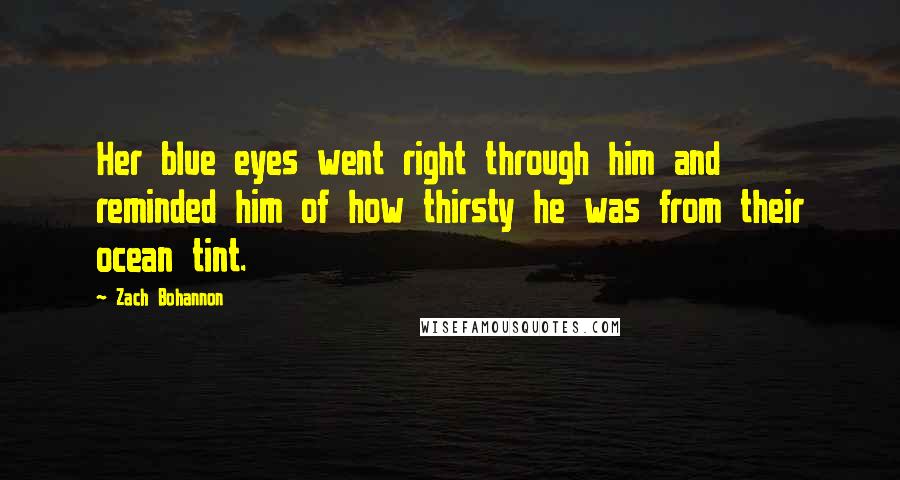 Zach Bohannon Quotes: Her blue eyes went right through him and reminded him of how thirsty he was from their ocean tint.