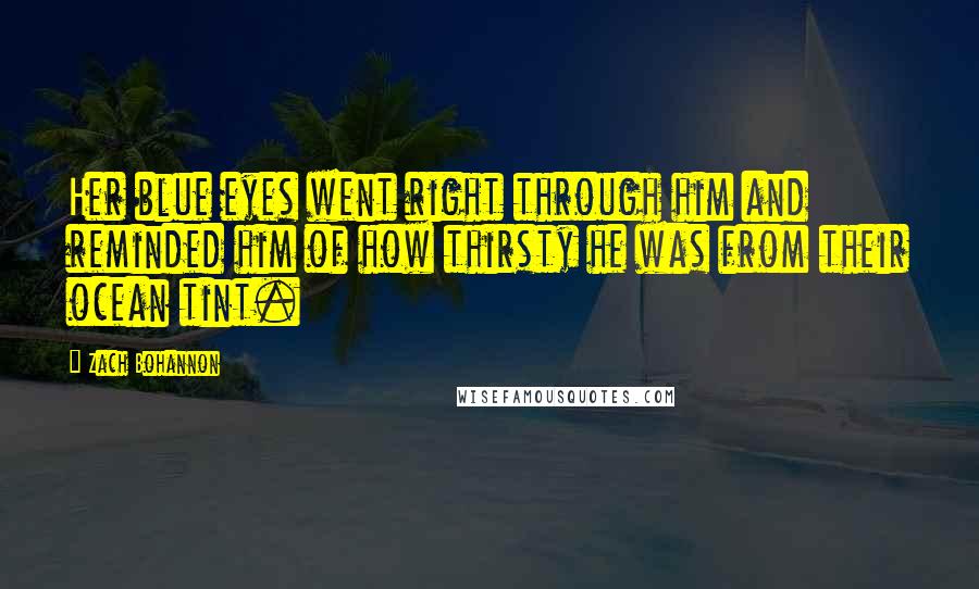 Zach Bohannon Quotes: Her blue eyes went right through him and reminded him of how thirsty he was from their ocean tint.