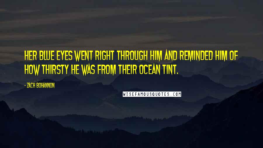 Zach Bohannon Quotes: Her blue eyes went right through him and reminded him of how thirsty he was from their ocean tint.