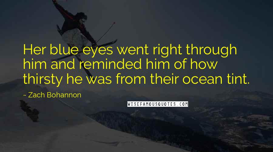 Zach Bohannon Quotes: Her blue eyes went right through him and reminded him of how thirsty he was from their ocean tint.