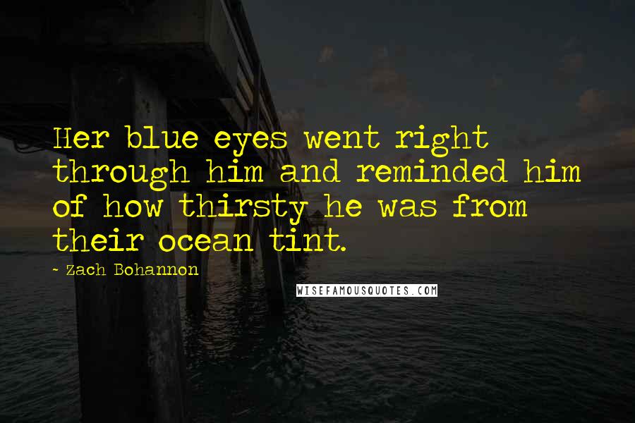 Zach Bohannon Quotes: Her blue eyes went right through him and reminded him of how thirsty he was from their ocean tint.