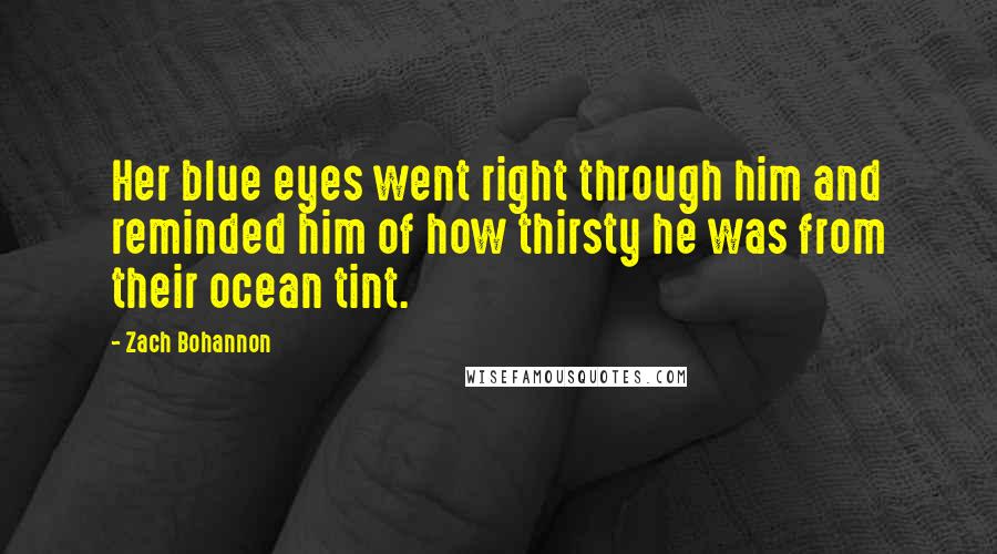 Zach Bohannon Quotes: Her blue eyes went right through him and reminded him of how thirsty he was from their ocean tint.