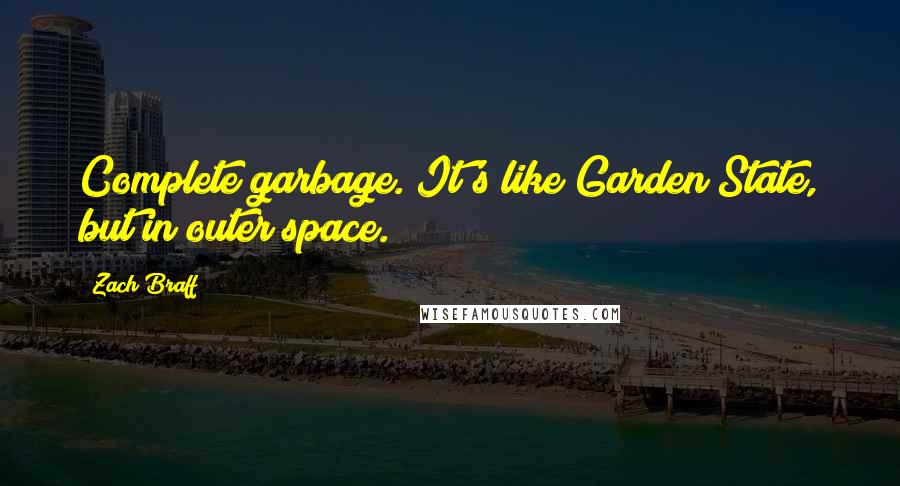 Zach Braff Quotes: Complete garbage. It's like Garden State, but in outer space.