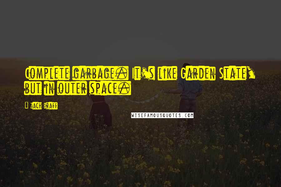 Zach Braff Quotes: Complete garbage. It's like Garden State, but in outer space.