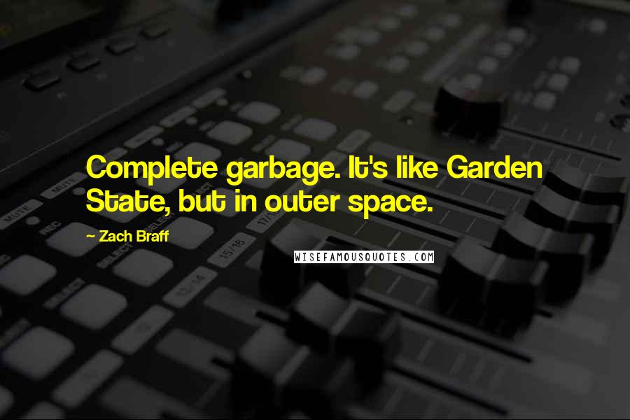 Zach Braff Quotes: Complete garbage. It's like Garden State, but in outer space.