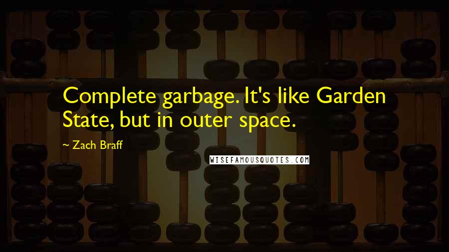 Zach Braff Quotes: Complete garbage. It's like Garden State, but in outer space.