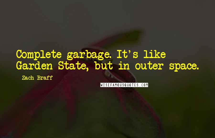 Zach Braff Quotes: Complete garbage. It's like Garden State, but in outer space.