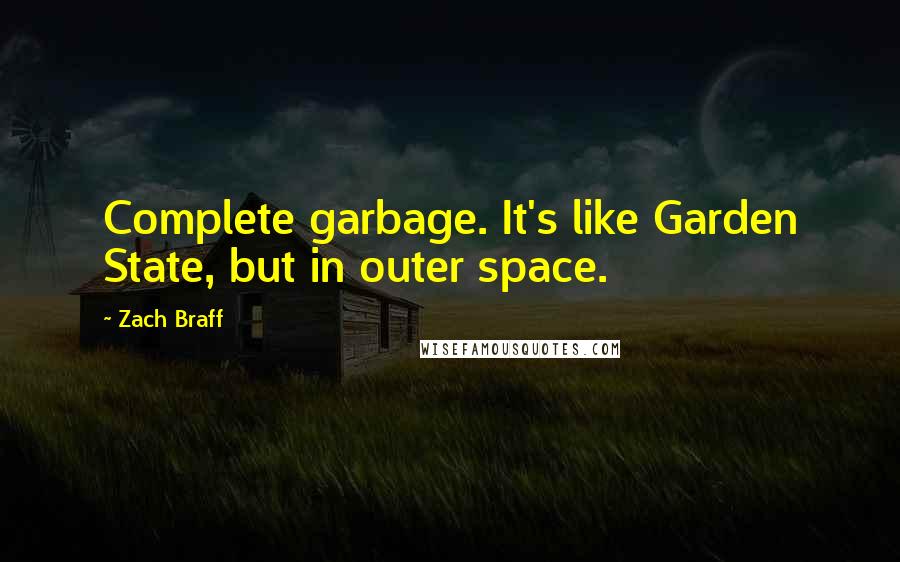Zach Braff Quotes: Complete garbage. It's like Garden State, but in outer space.
