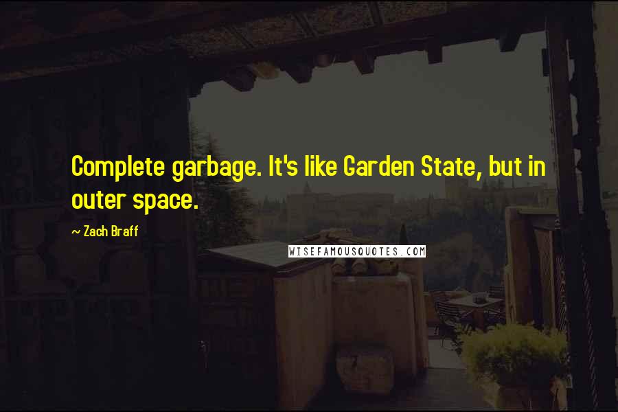 Zach Braff Quotes: Complete garbage. It's like Garden State, but in outer space.