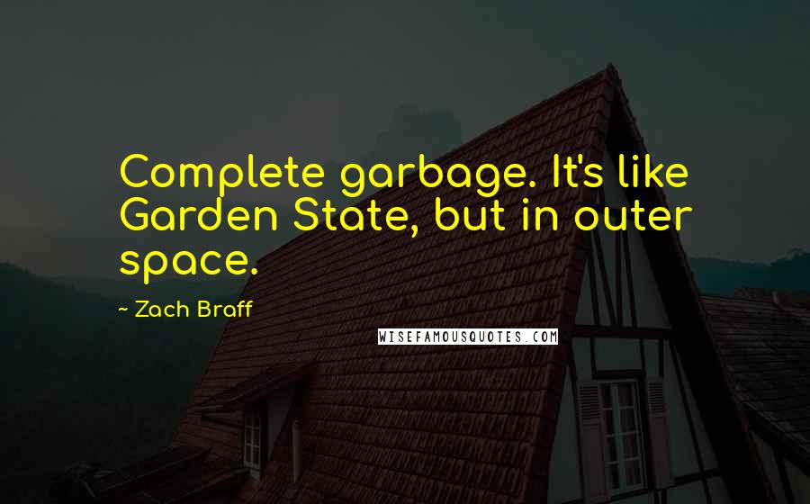 Zach Braff Quotes: Complete garbage. It's like Garden State, but in outer space.