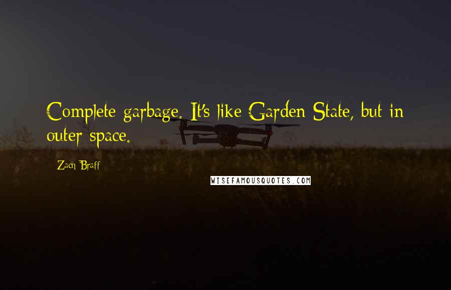 Zach Braff Quotes: Complete garbage. It's like Garden State, but in outer space.