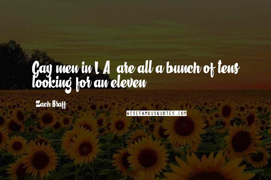Zach Braff Quotes: Gay men in L.A. are all a bunch of tens looking for an eleven.