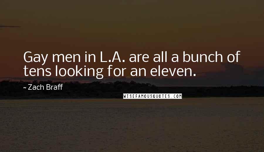 Zach Braff Quotes: Gay men in L.A. are all a bunch of tens looking for an eleven.