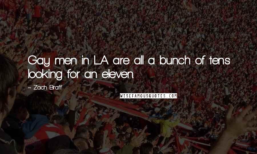 Zach Braff Quotes: Gay men in L.A. are all a bunch of tens looking for an eleven.