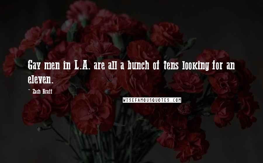 Zach Braff Quotes: Gay men in L.A. are all a bunch of tens looking for an eleven.