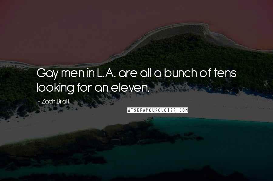 Zach Braff Quotes: Gay men in L.A. are all a bunch of tens looking for an eleven.