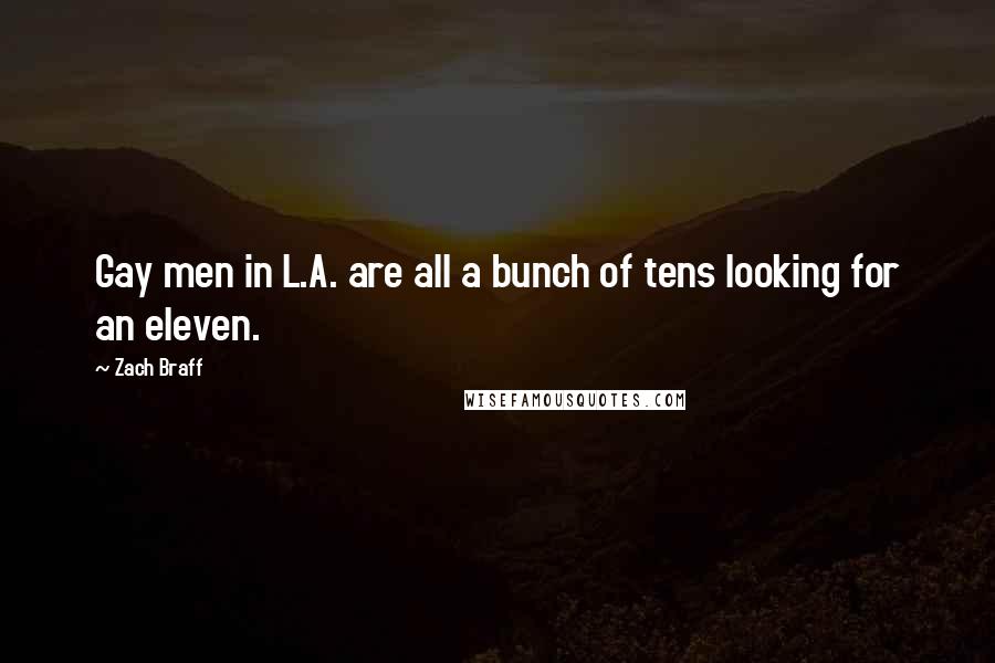 Zach Braff Quotes: Gay men in L.A. are all a bunch of tens looking for an eleven.