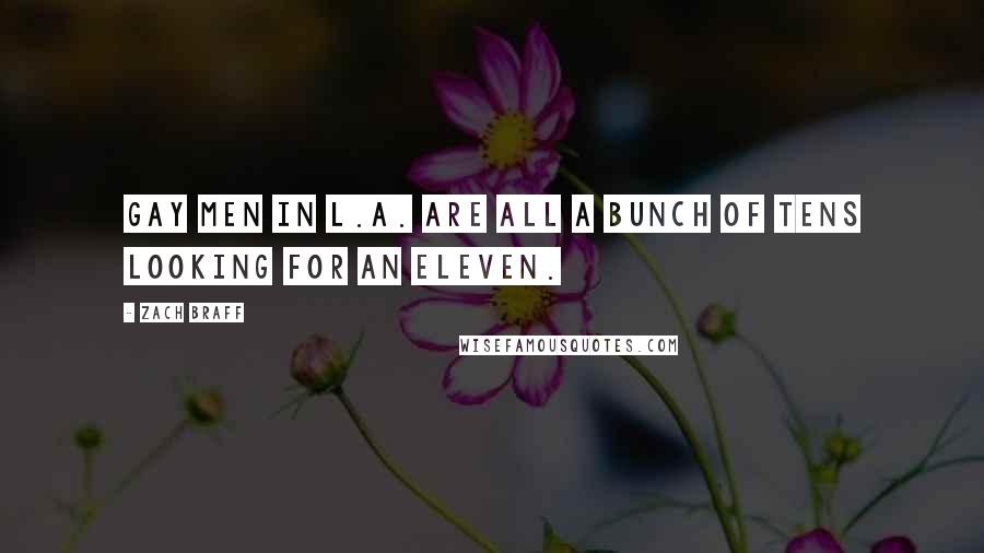 Zach Braff Quotes: Gay men in L.A. are all a bunch of tens looking for an eleven.