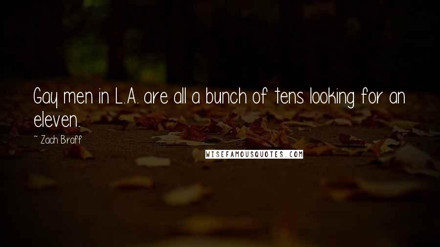 Zach Braff Quotes: Gay men in L.A. are all a bunch of tens looking for an eleven.