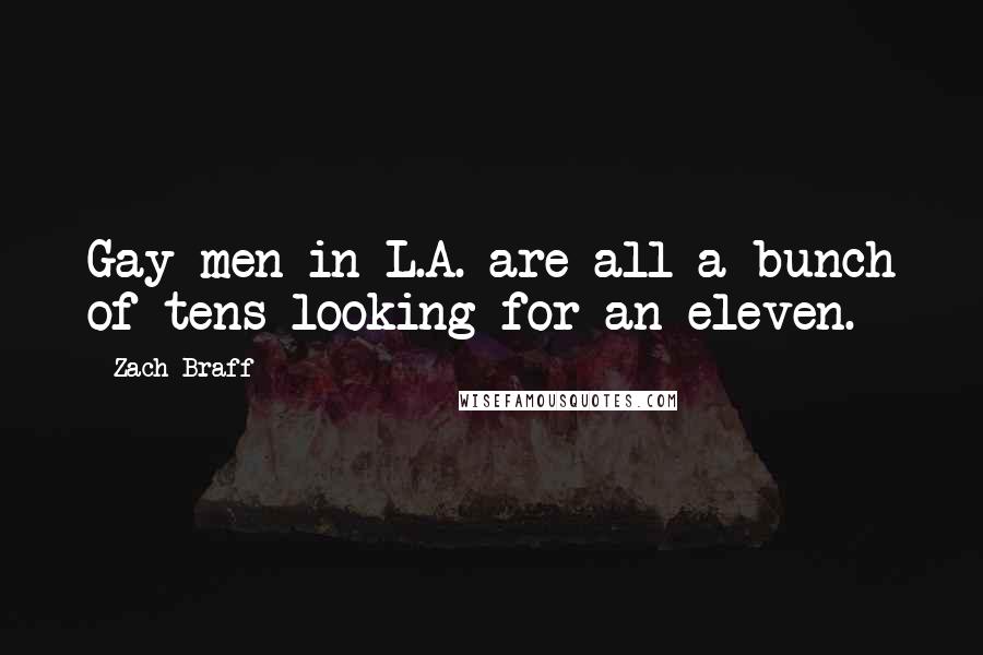 Zach Braff Quotes: Gay men in L.A. are all a bunch of tens looking for an eleven.