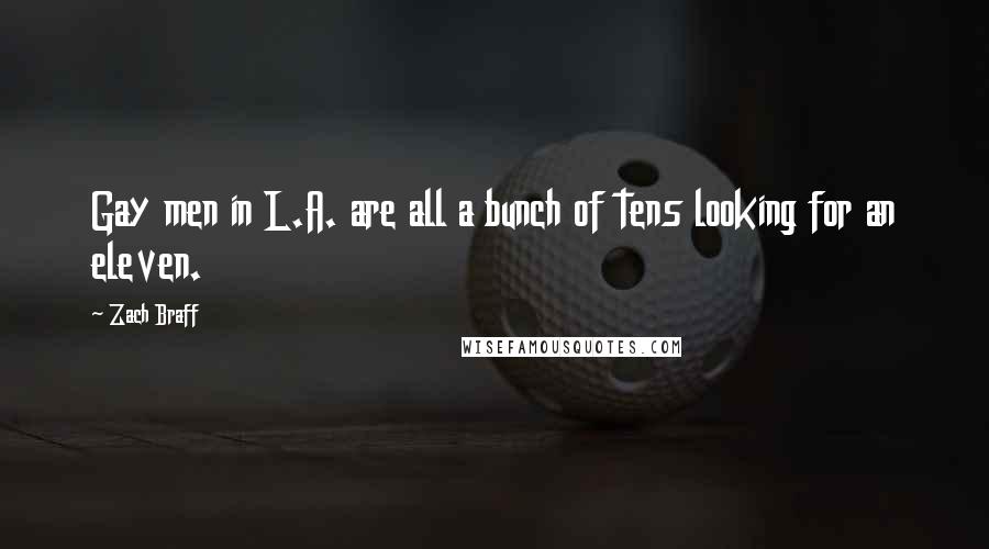 Zach Braff Quotes: Gay men in L.A. are all a bunch of tens looking for an eleven.