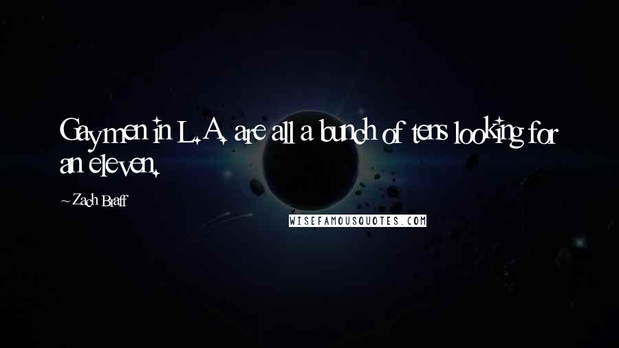 Zach Braff Quotes: Gay men in L.A. are all a bunch of tens looking for an eleven.
