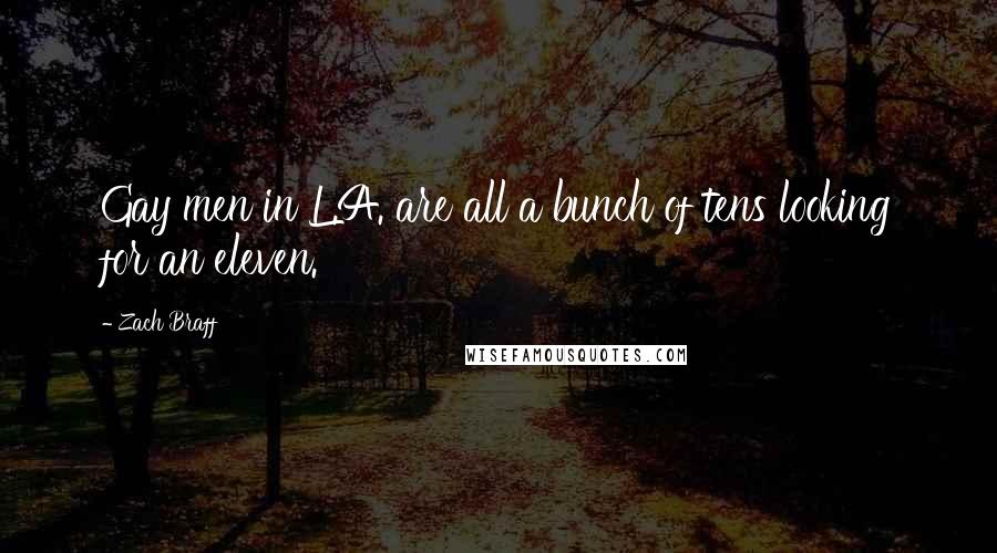 Zach Braff Quotes: Gay men in L.A. are all a bunch of tens looking for an eleven.