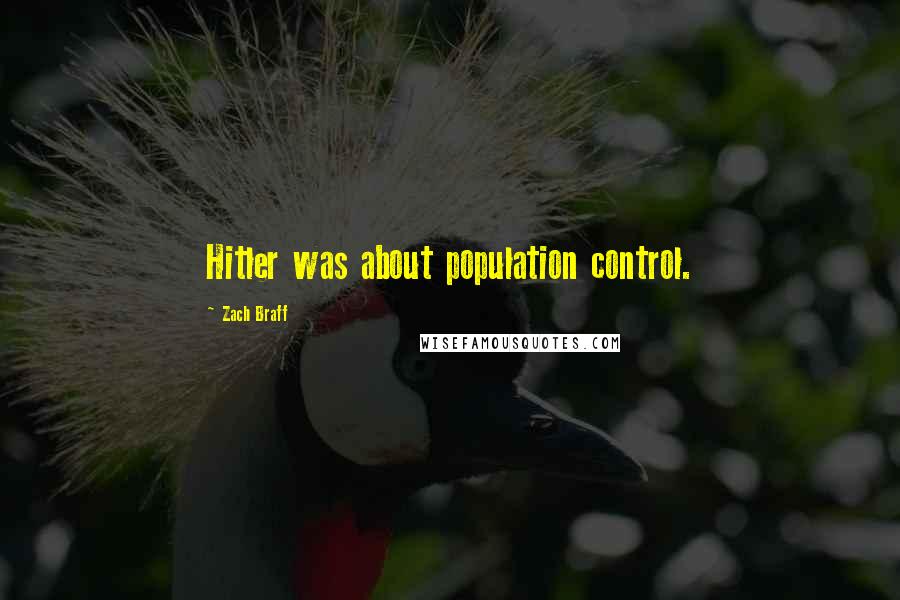 Zach Braff Quotes: Hitler was about population control.