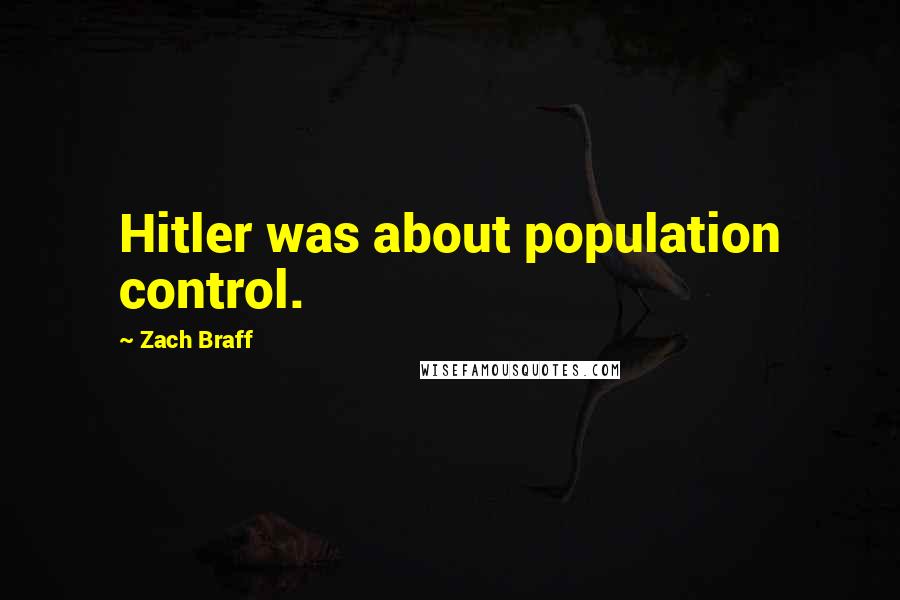 Zach Braff Quotes: Hitler was about population control.