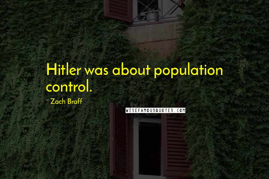 Zach Braff Quotes: Hitler was about population control.