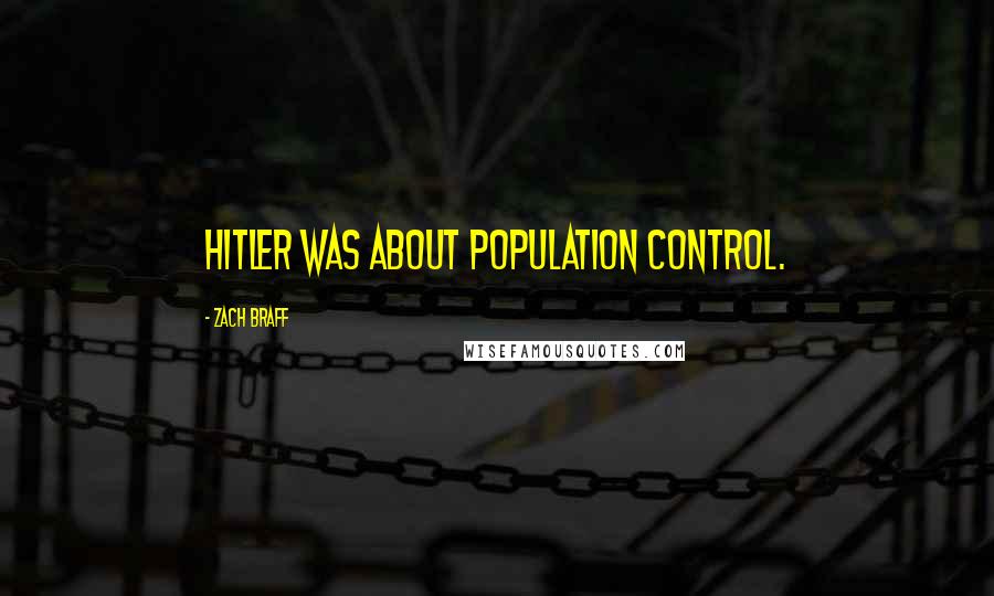 Zach Braff Quotes: Hitler was about population control.