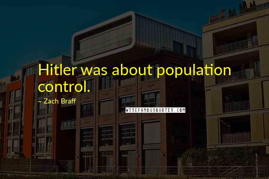 Zach Braff Quotes: Hitler was about population control.