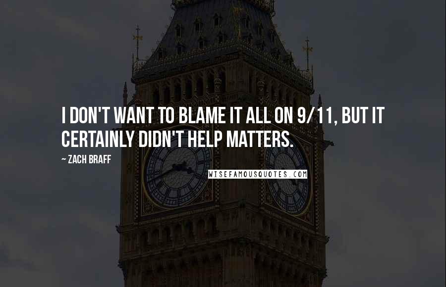 Zach Braff Quotes: I don't want to blame it all on 9/11, but it certainly didn't help matters.