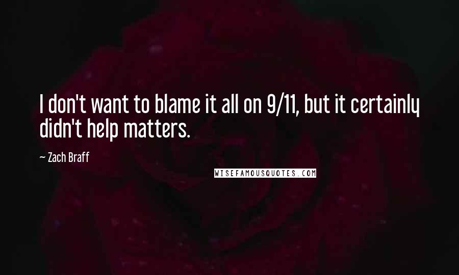 Zach Braff Quotes: I don't want to blame it all on 9/11, but it certainly didn't help matters.