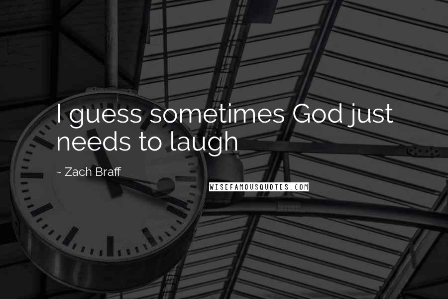 Zach Braff Quotes: I guess sometimes God just needs to laugh