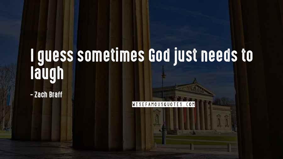 Zach Braff Quotes: I guess sometimes God just needs to laugh