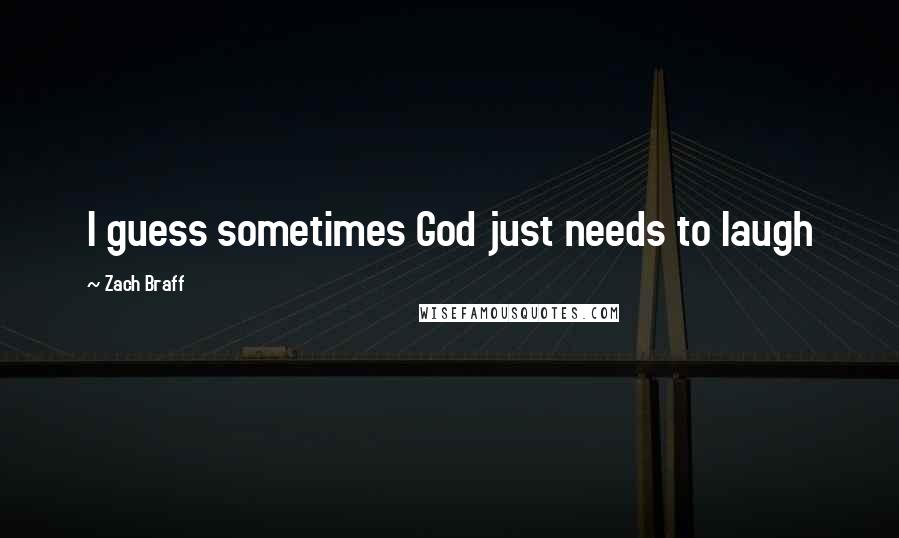 Zach Braff Quotes: I guess sometimes God just needs to laugh