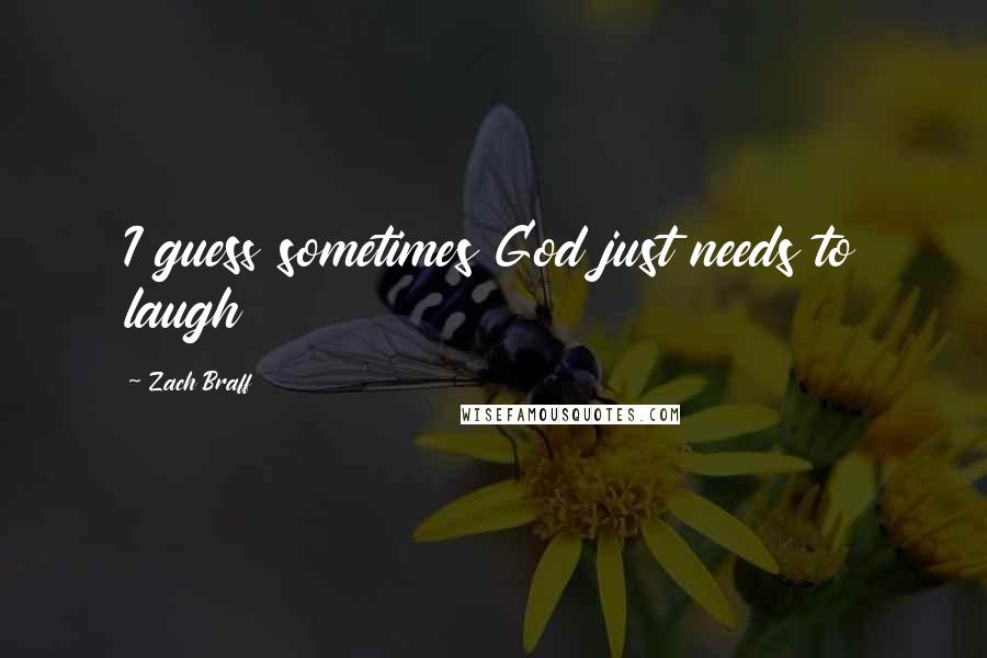 Zach Braff Quotes: I guess sometimes God just needs to laugh