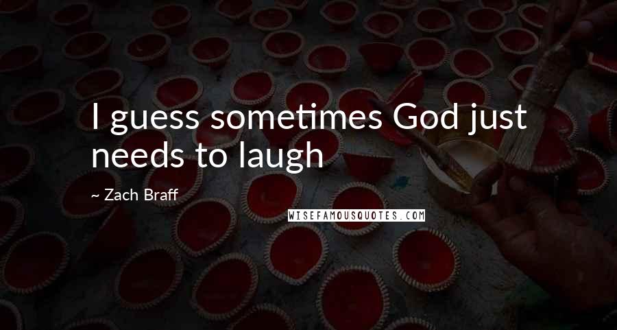 Zach Braff Quotes: I guess sometimes God just needs to laugh