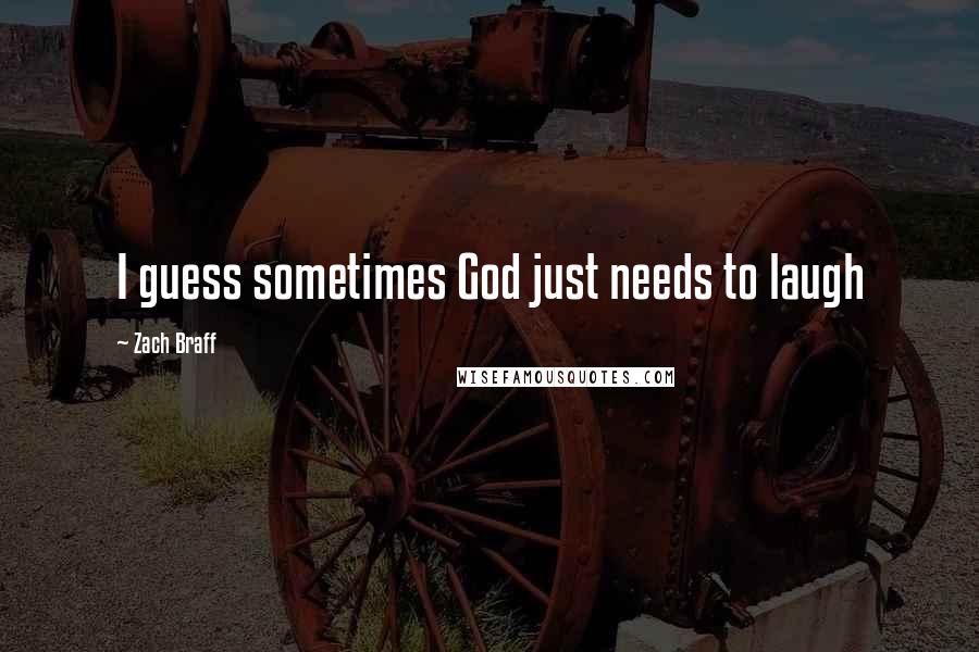 Zach Braff Quotes: I guess sometimes God just needs to laugh