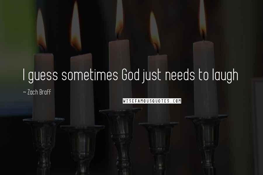 Zach Braff Quotes: I guess sometimes God just needs to laugh