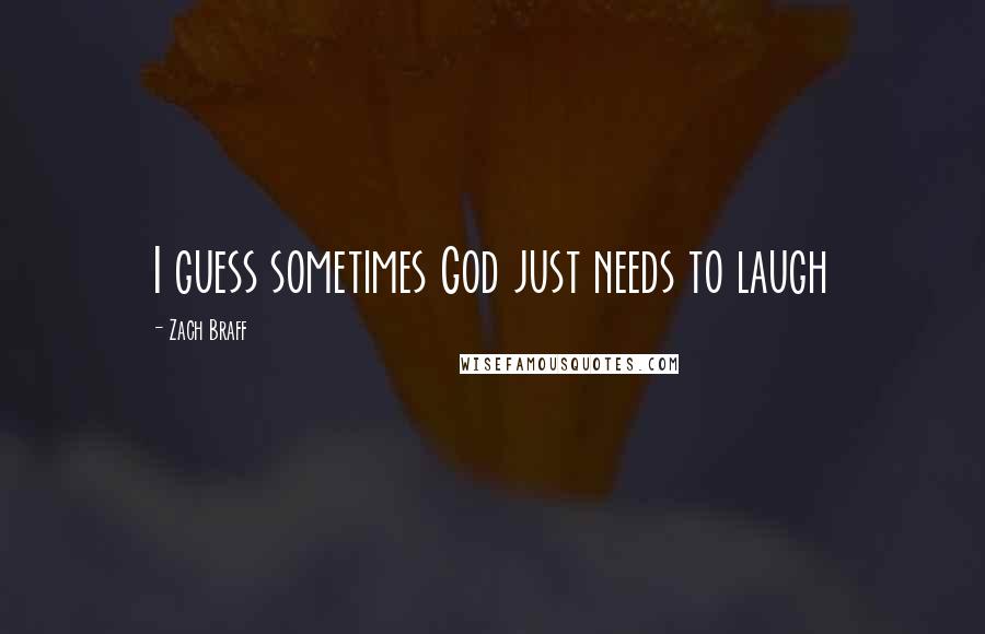 Zach Braff Quotes: I guess sometimes God just needs to laugh