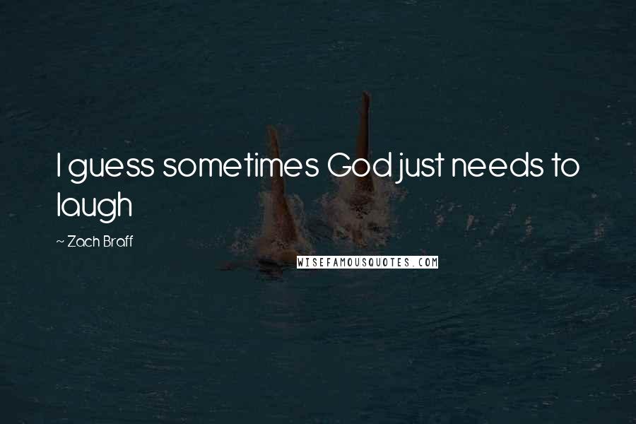 Zach Braff Quotes: I guess sometimes God just needs to laugh