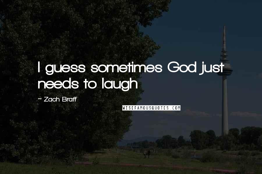 Zach Braff Quotes: I guess sometimes God just needs to laugh